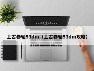 上古卷轴53dm（上古卷轴53dm攻略）