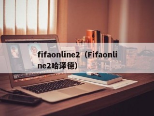 fifaonline2（Fifaonline2哈泽德）