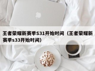 王者荣耀新赛季S31开始时间（王者荣耀新赛季s33开始时间）