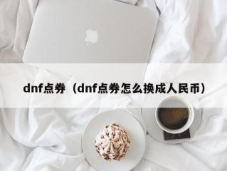 dnf点券（dnf点券怎么换成人民币）