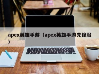 apex英雄手游（apex英雄手游先锋服）