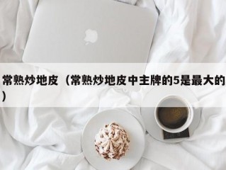 常熟炒地皮（常熟炒地皮中主牌的5是最大的）