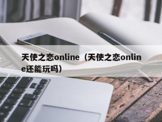 天使之恋online（天使之恋online还能玩吗）